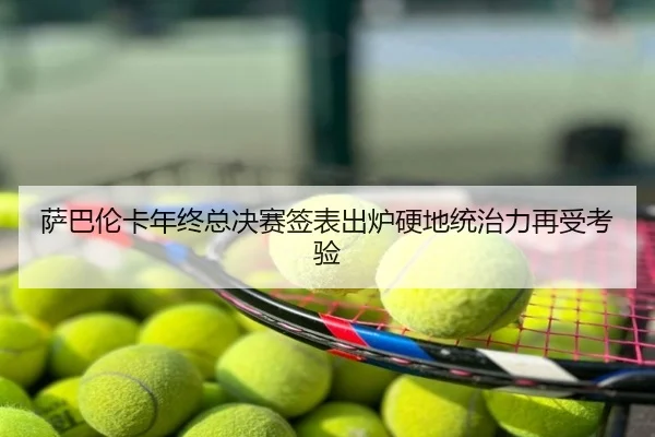 萨巴伦卡年终总决赛签表出炉硬地统治力再受考验